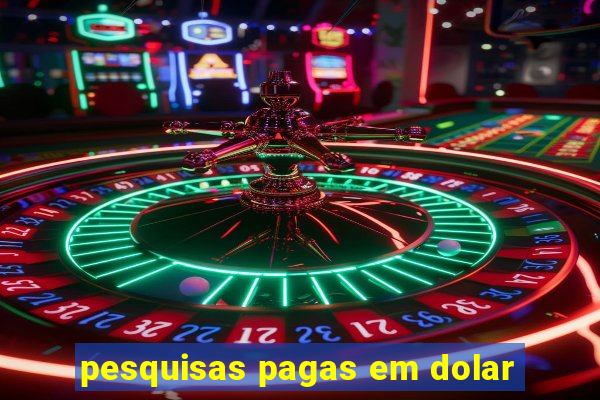 pesquisas pagas em dolar